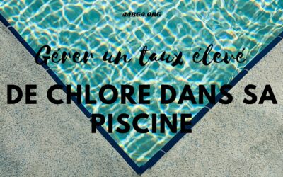 Comment gérer un taux élevé de chlore dans votre piscine ?
